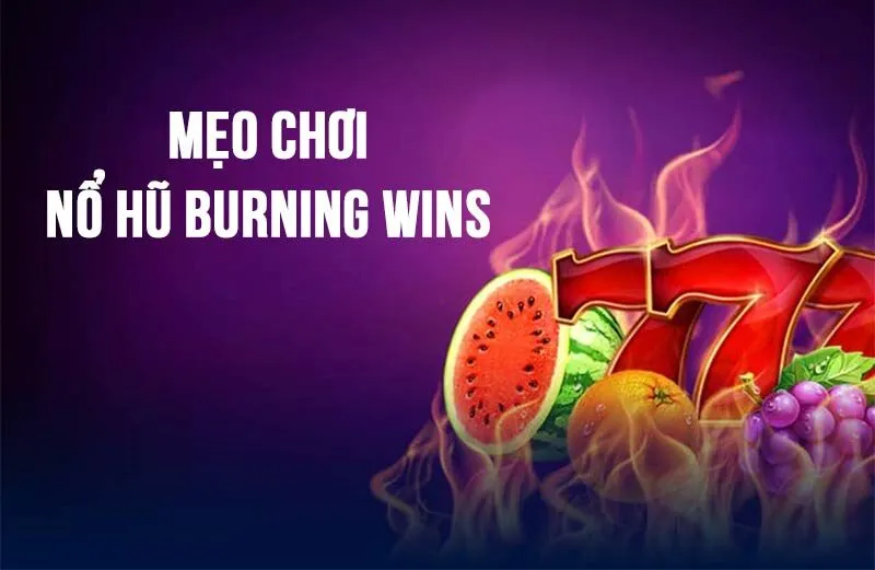 Lời khuyên hữu ích giúp chinh phục Burning Wins