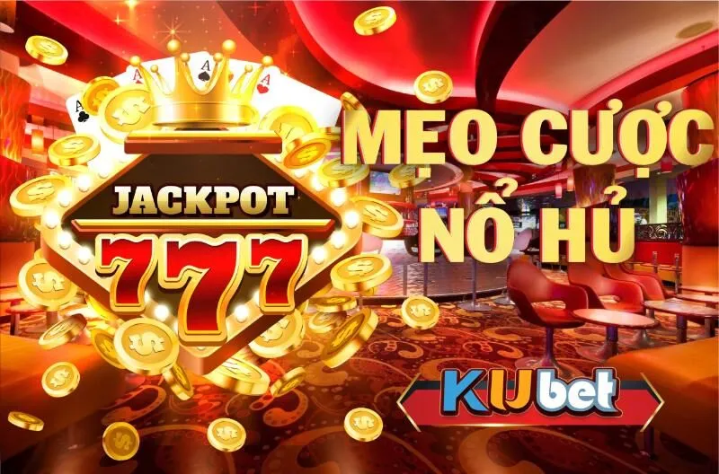 Chú ý một số mẹo khi cá cược nổ hũ Kubet.