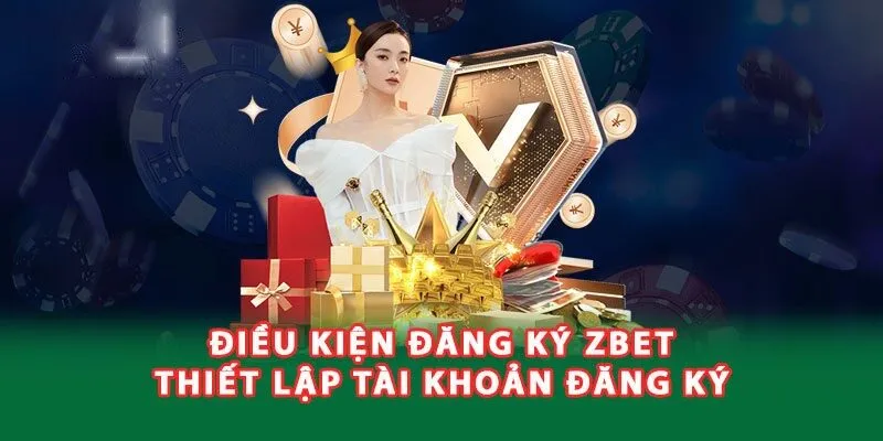 Điều kiện cơ bản khi thực hiện đăng ký Zbet